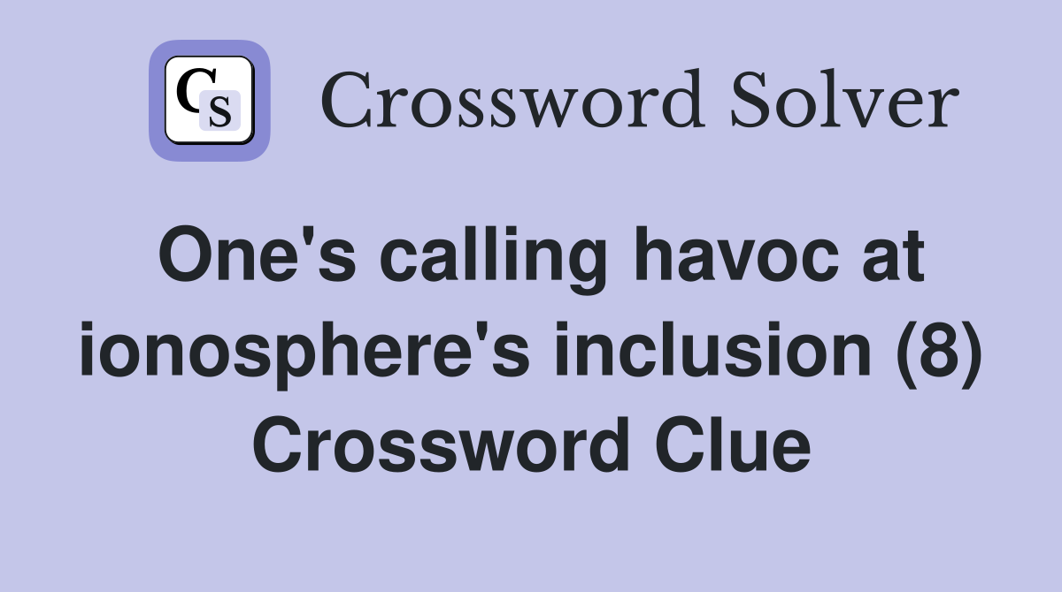 One's calling havoc at ionosphere's inclusion (8) Crossword Clue
