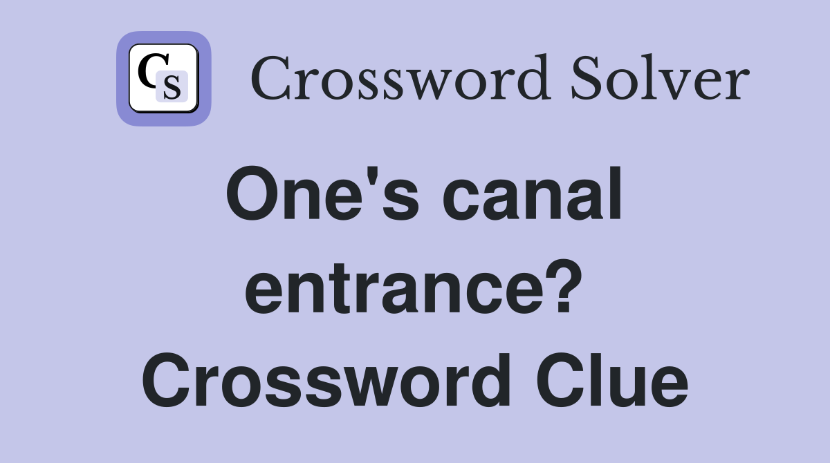 One's canal entrance? Crossword Clue