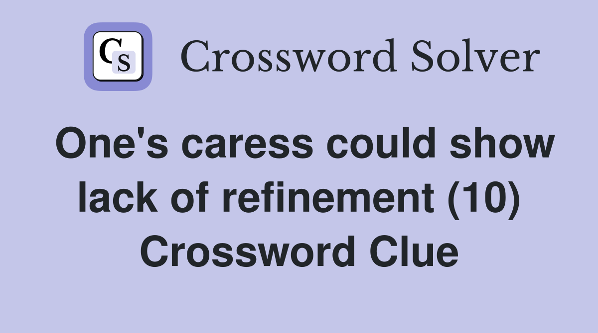 One's caress could show lack of refinement (10) Crossword Clue