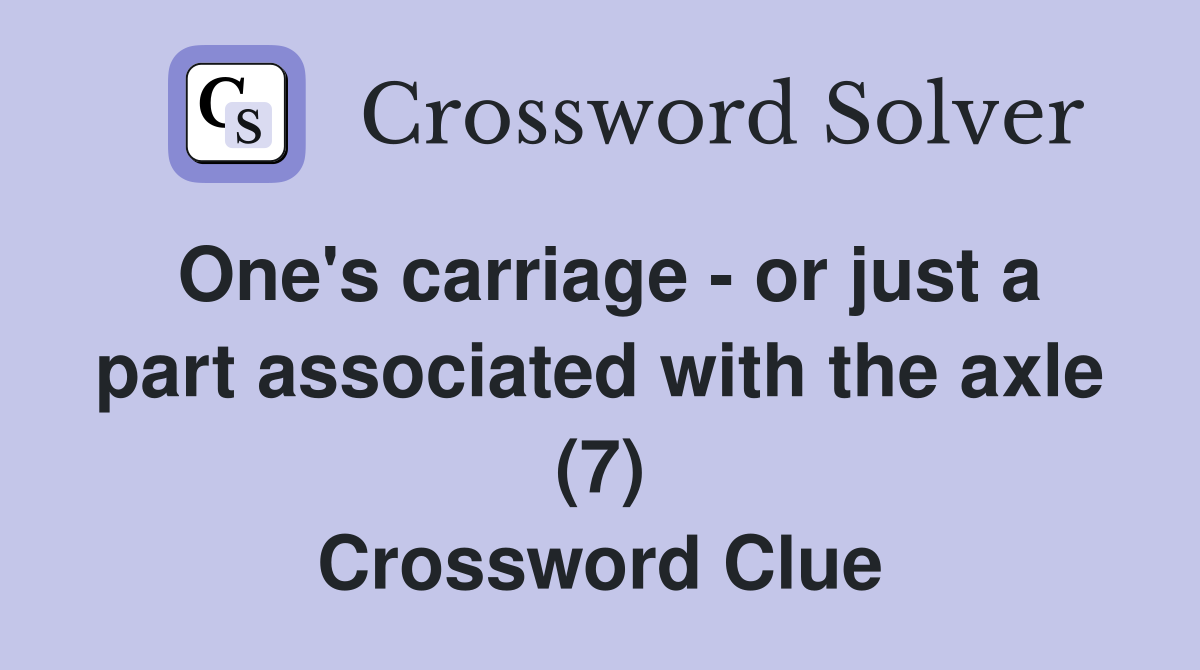 One's carriage - or just a part associated with the axle (7) Crossword Clue