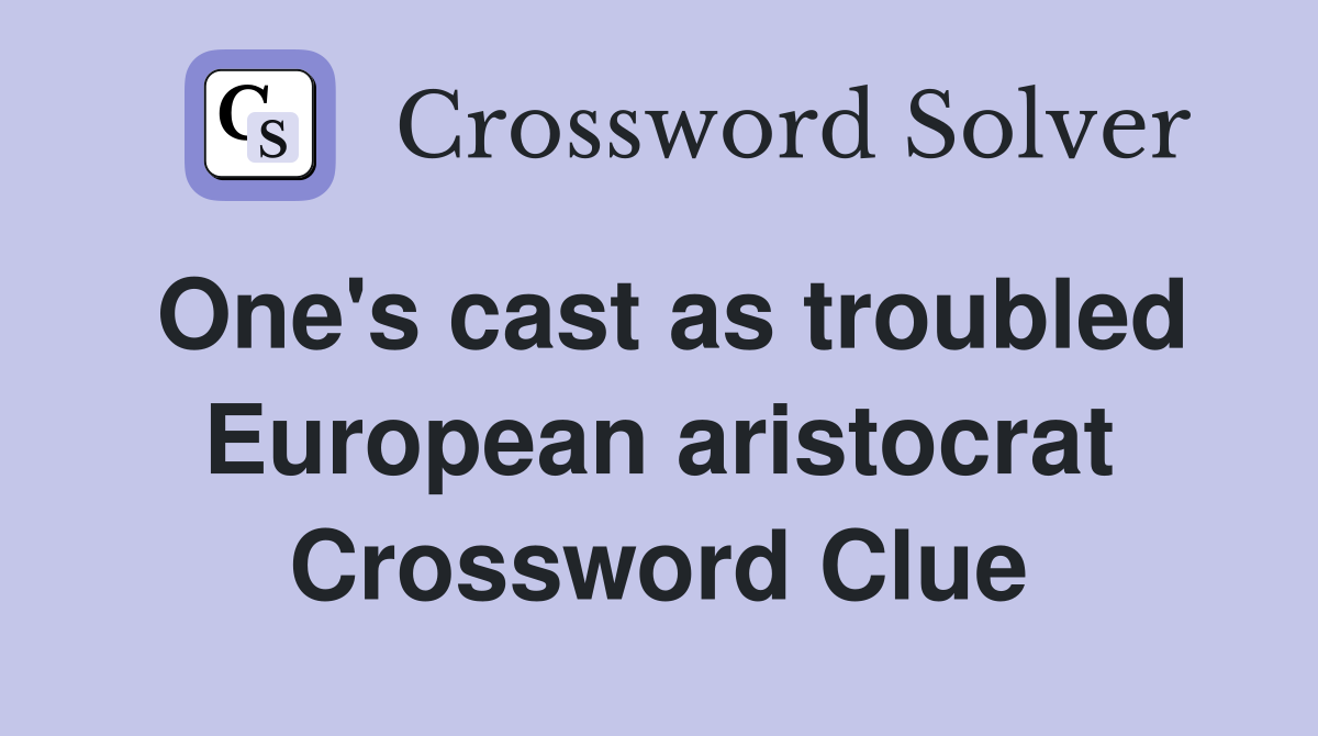 One's cast as troubled European aristocrat Crossword Clue