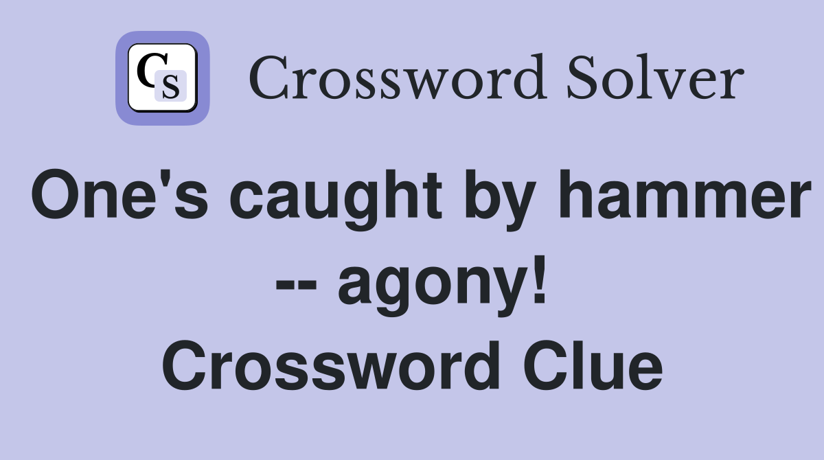 One's caught by hammer -- agony! Crossword Clue