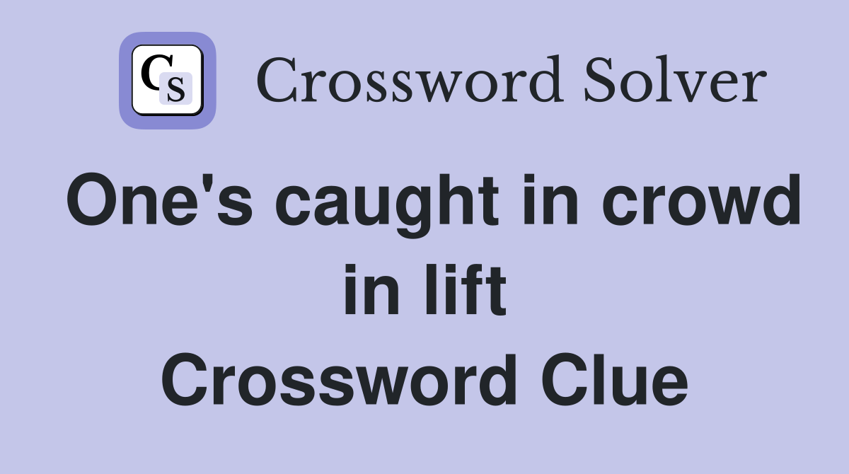 One's caught in crowd in lift Crossword Clue