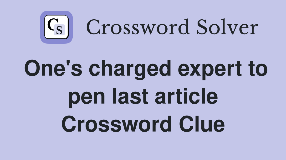 One's charged expert to pen last article Crossword Clue