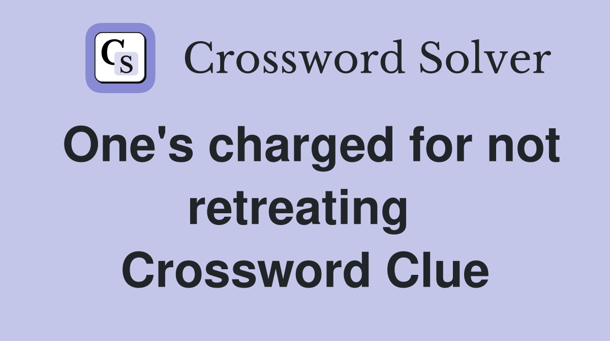 One's charged for not retreating  Crossword Clue