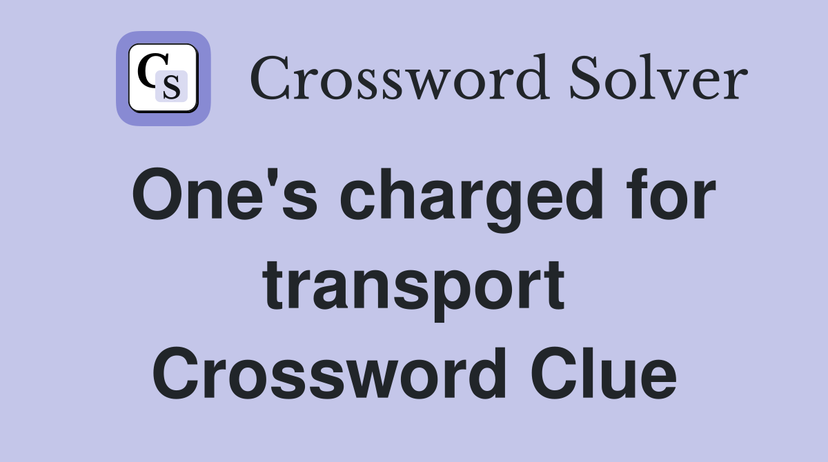 One's charged for transport Crossword Clue