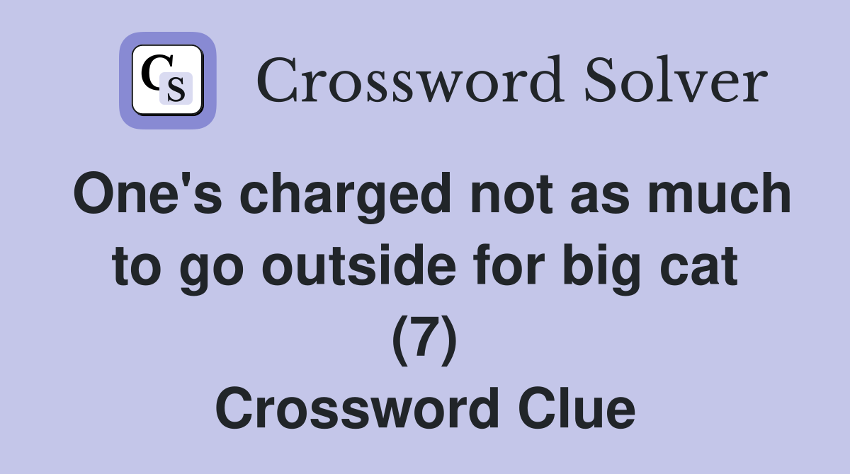 One's charged not as much to go outside for big cat (7) Crossword Clue