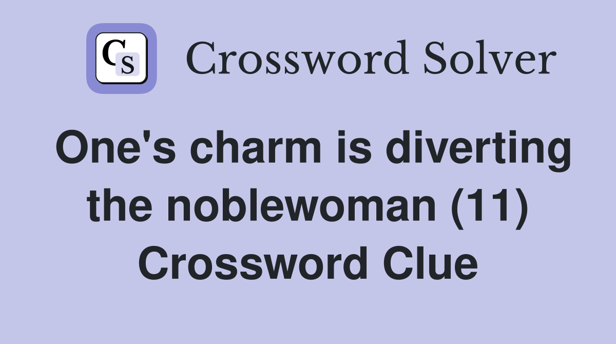 One's charm is diverting the noblewoman (11) Crossword Clue