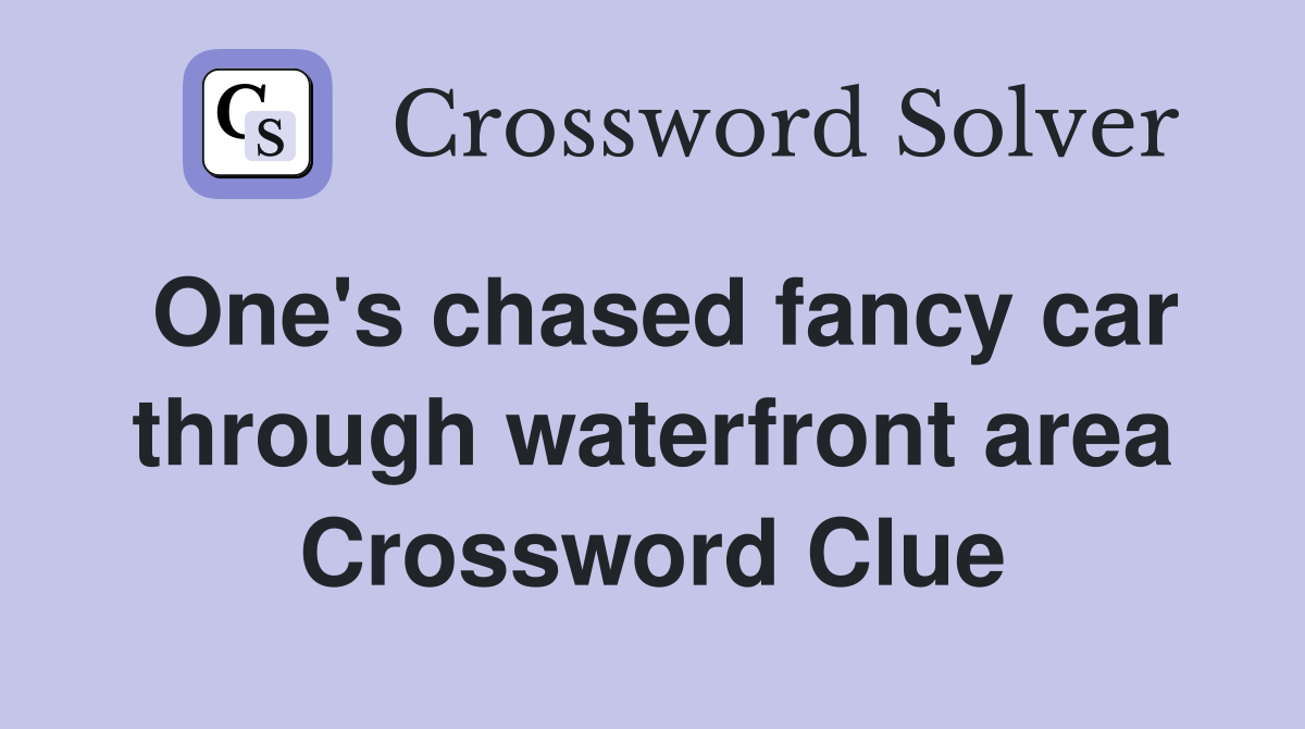 One's chased fancy car through waterfront area Crossword Clue