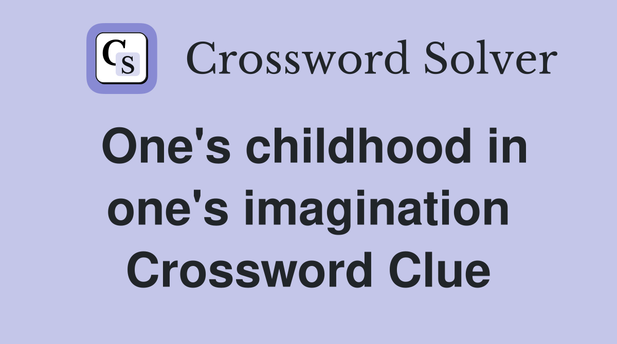 One's childhood in one's imagination Crossword Clue