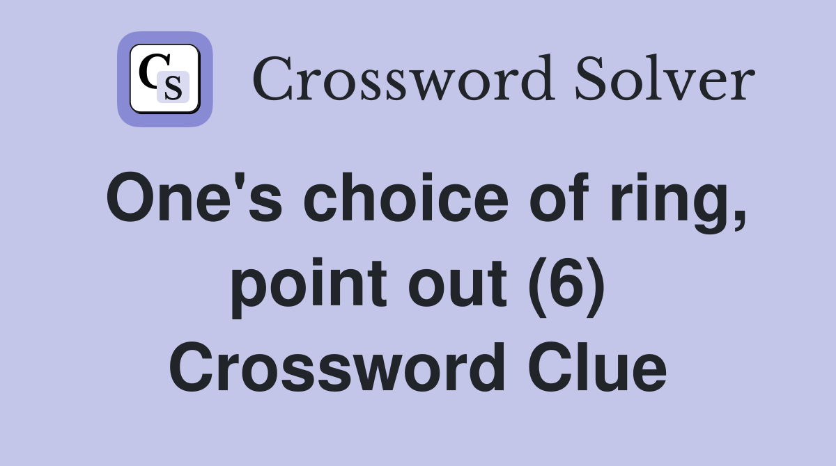 One's choice of ring, point out (6) Crossword Clue