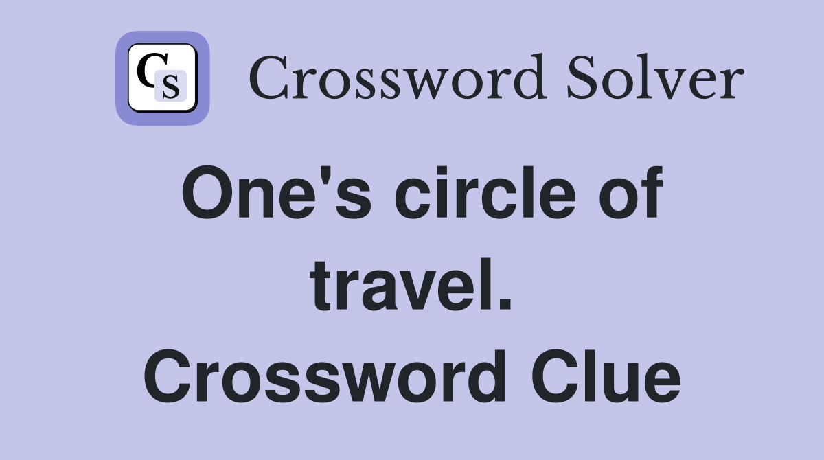 One's circle of travel. Crossword Clue