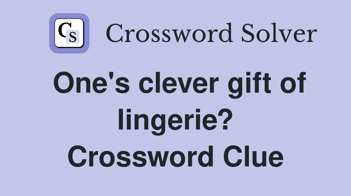 One's clever gift of lingerie? Crossword Clue