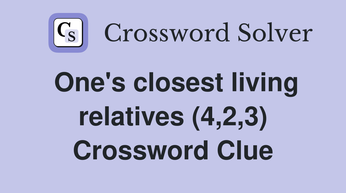 One's closest living relatives (4,2,3) Crossword Clue