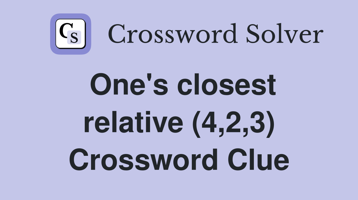 One's closest relative (4,2,3) Crossword Clue
