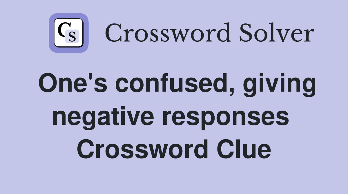 One's confused, giving negative responses  Crossword Clue