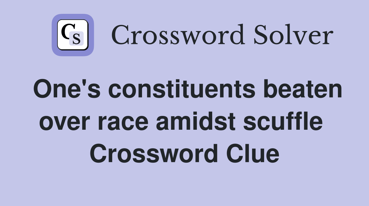 One's constituents beaten over race amidst scuffle  Crossword Clue