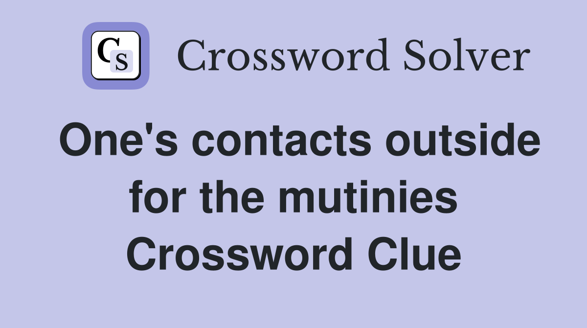One's contacts outside for the mutinies Crossword Clue