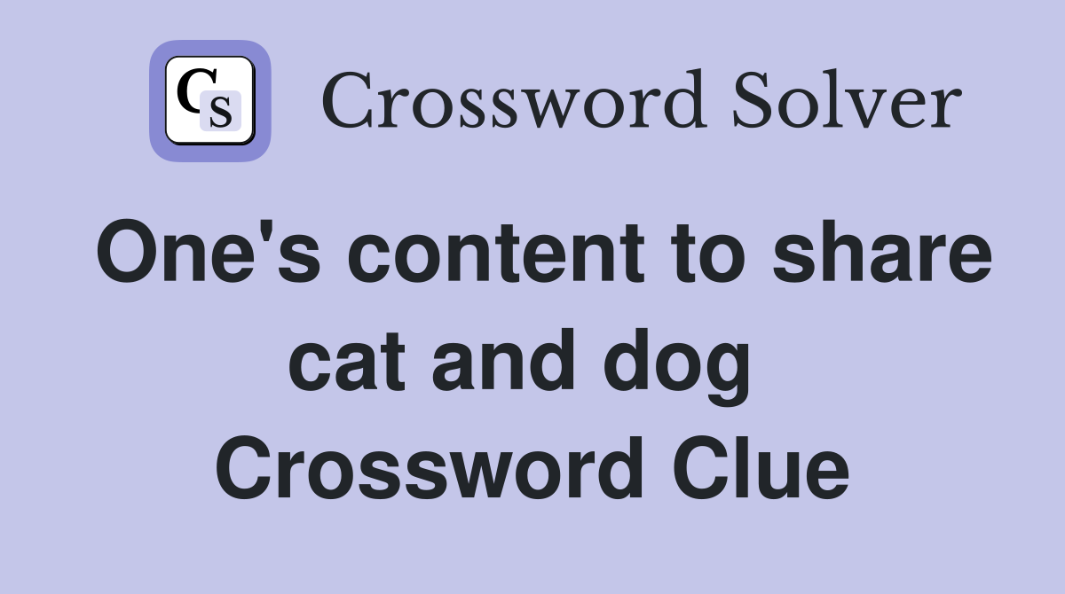 One's content to share cat and dog  Crossword Clue