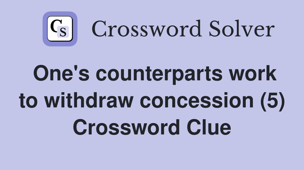 One's counterparts work to withdraw concession (5) Crossword Clue