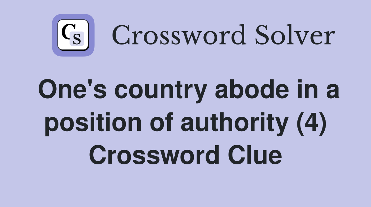 One's country abode in a position of authority (4) Crossword Clue