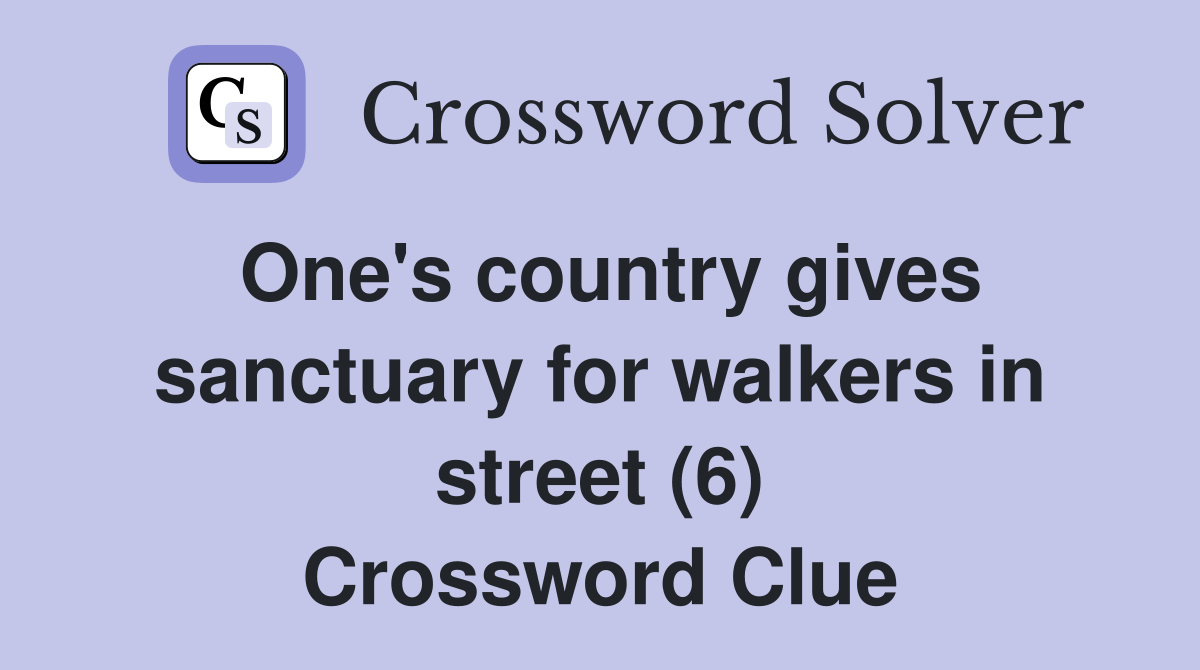 One's country gives sanctuary for walkers in street (6) Crossword Clue