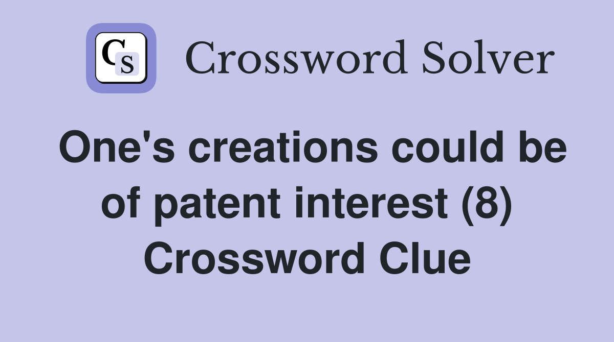 One's creations could be of patent interest (8) Crossword Clue