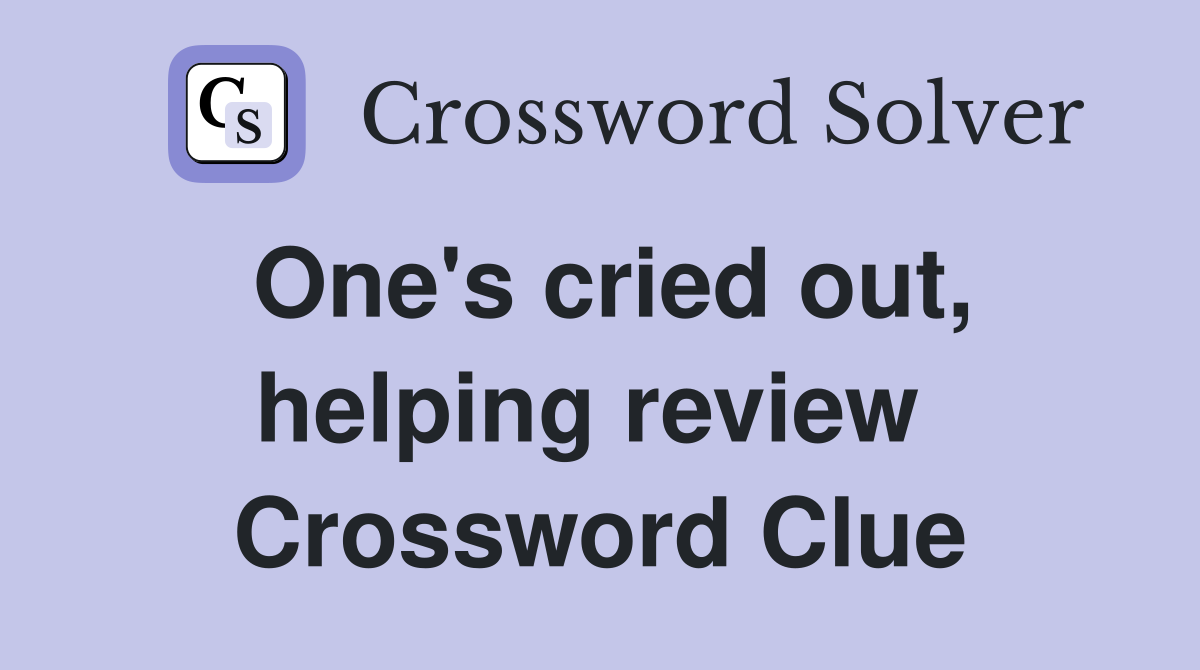 One's cried out, helping review  Crossword Clue