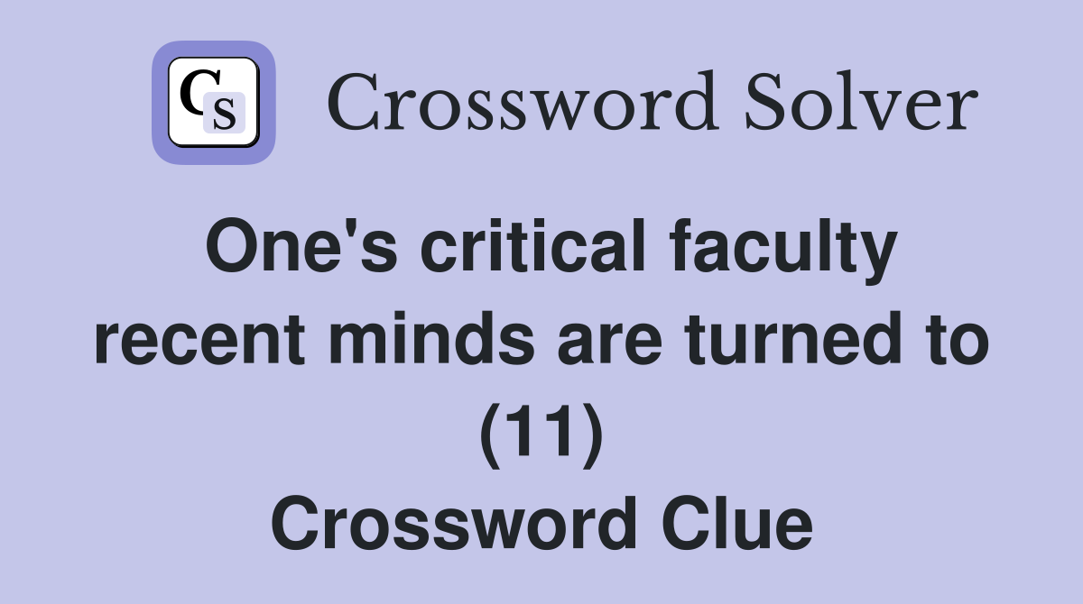 One's critical faculty recent minds are turned to (11) Crossword Clue
