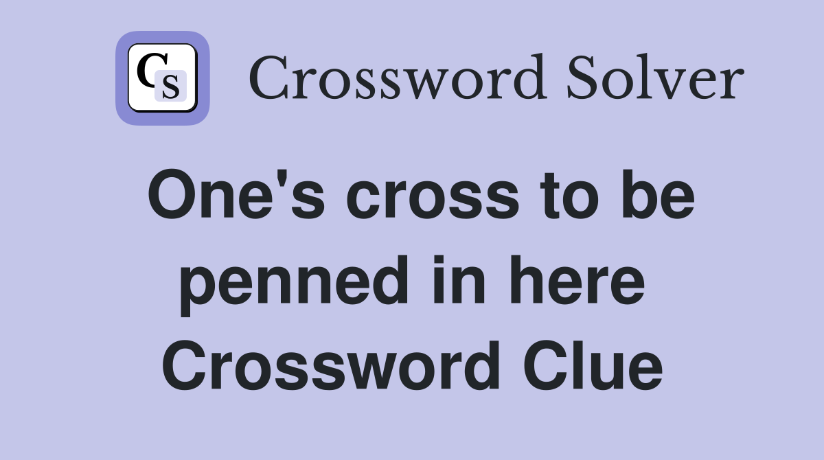One's cross to be penned in here Crossword Clue