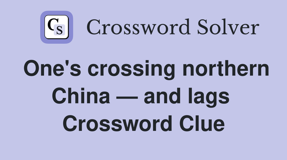 One's crossing northern China — and lags  Crossword Clue
