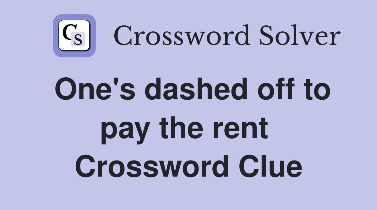One's dashed off to pay the rent  Crossword Clue