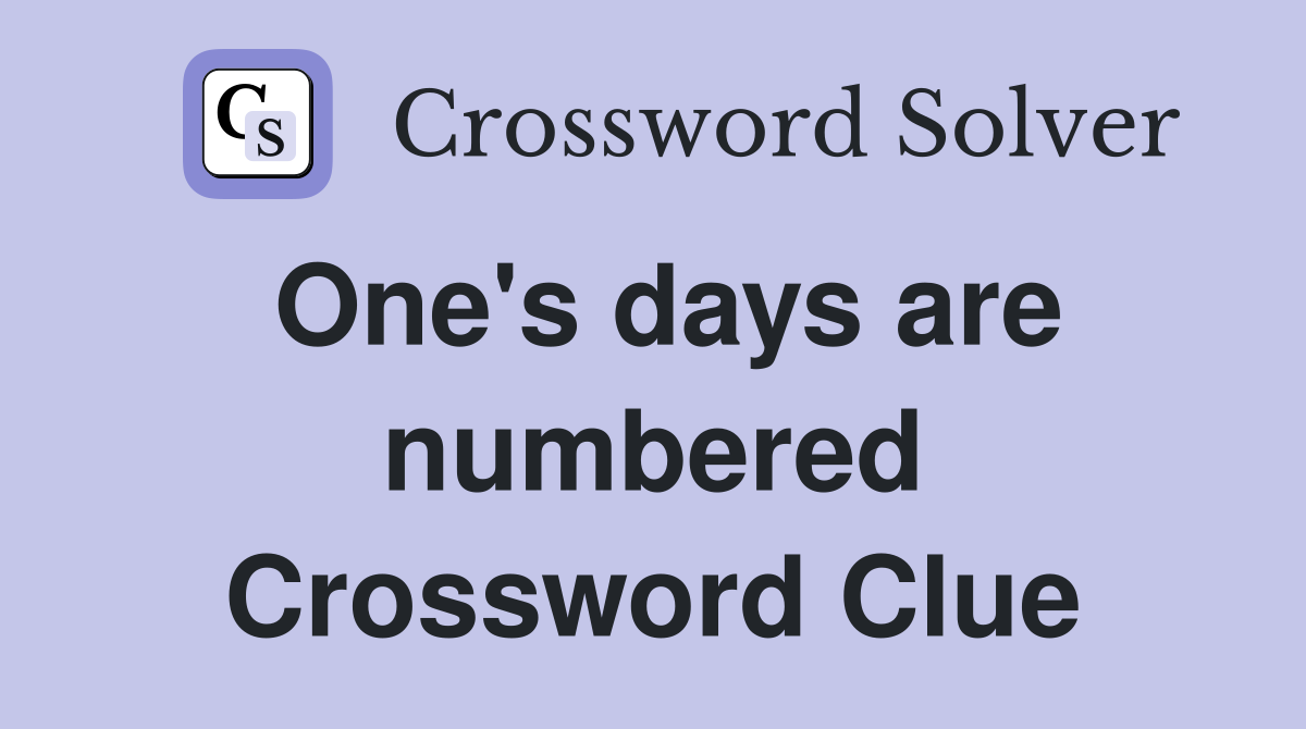 One's days are numbered Crossword Clue