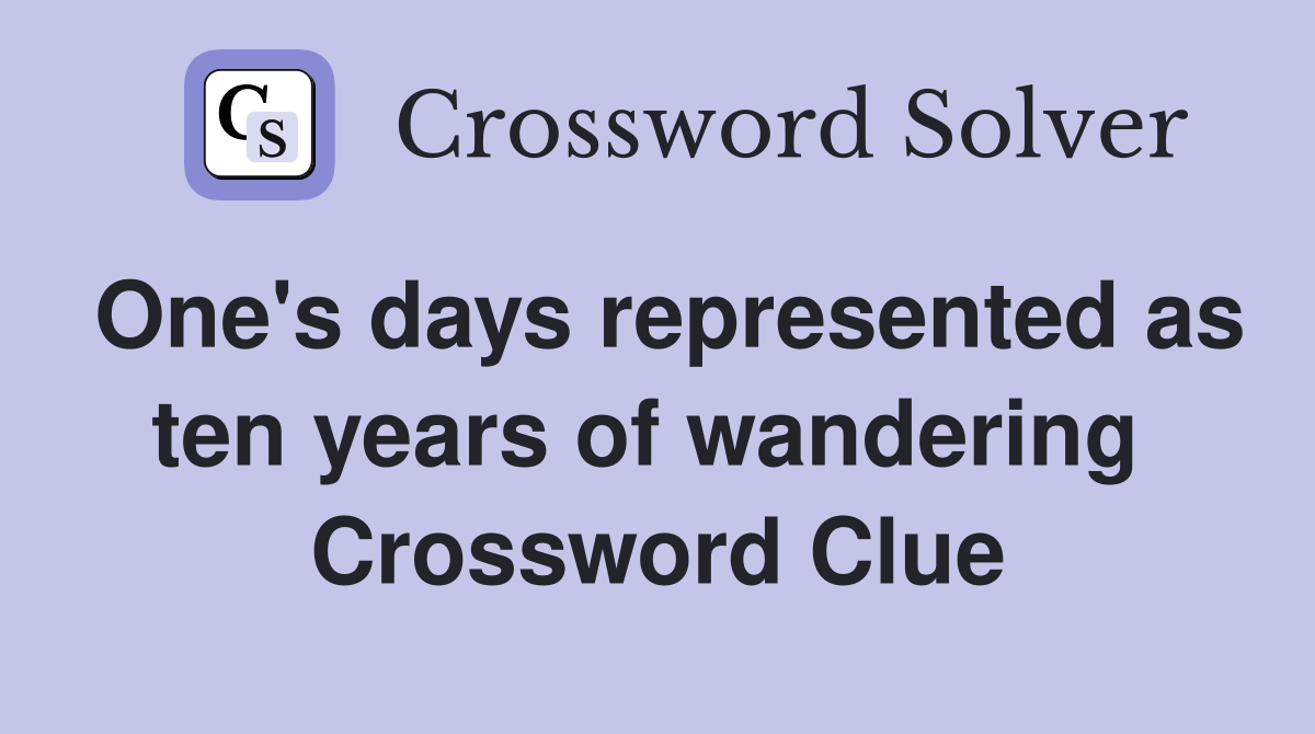 One's days represented as ten years of wandering  Crossword Clue