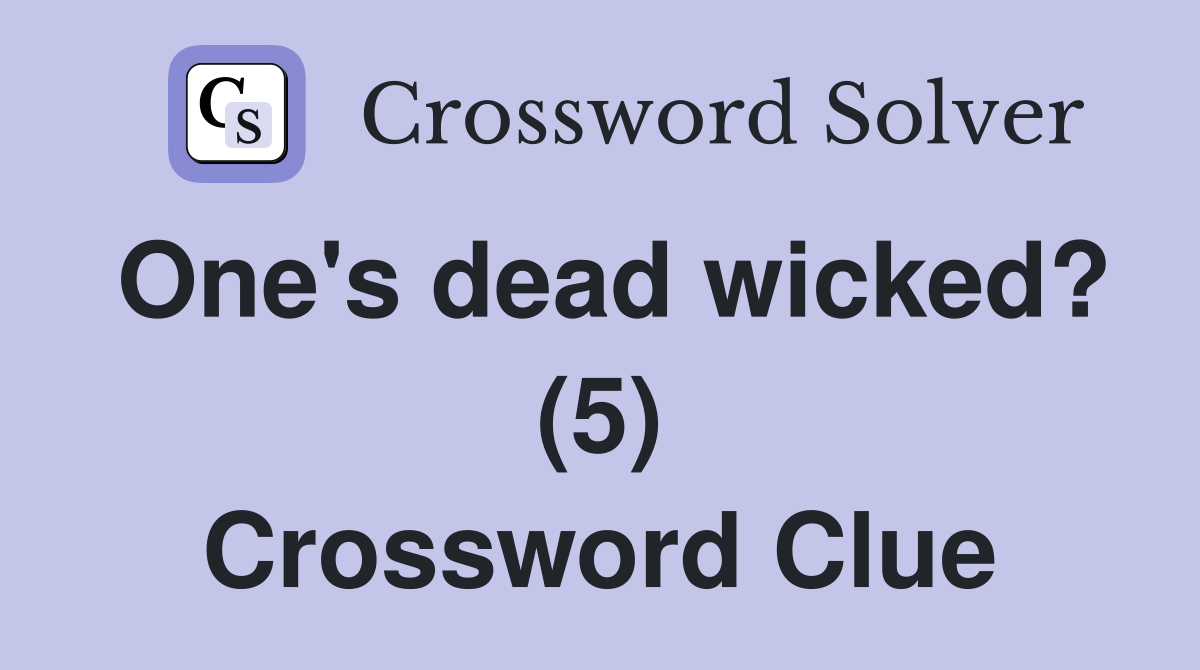 One's dead wicked? (5) Crossword Clue