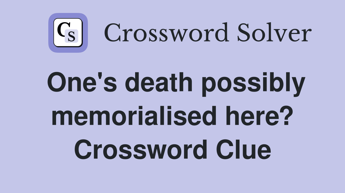 One's death possibly memorialised here? Crossword Clue