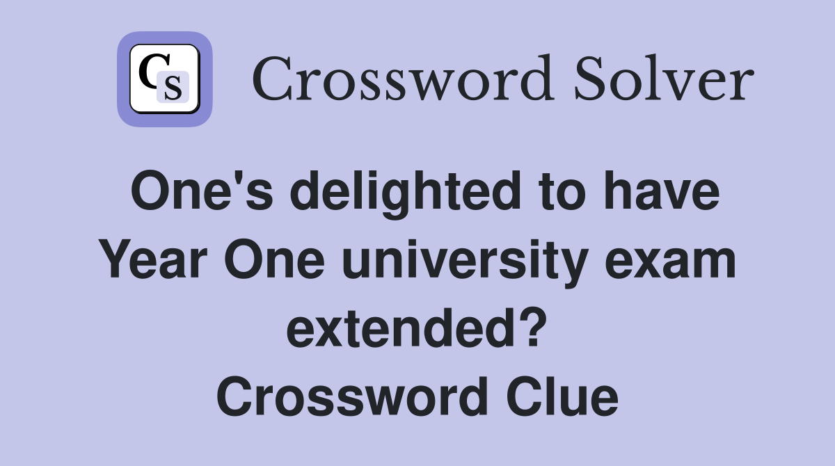 One's delighted to have Year One university exam extended? Crossword Clue