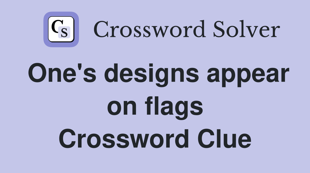 One's designs appear on flags Crossword Clue