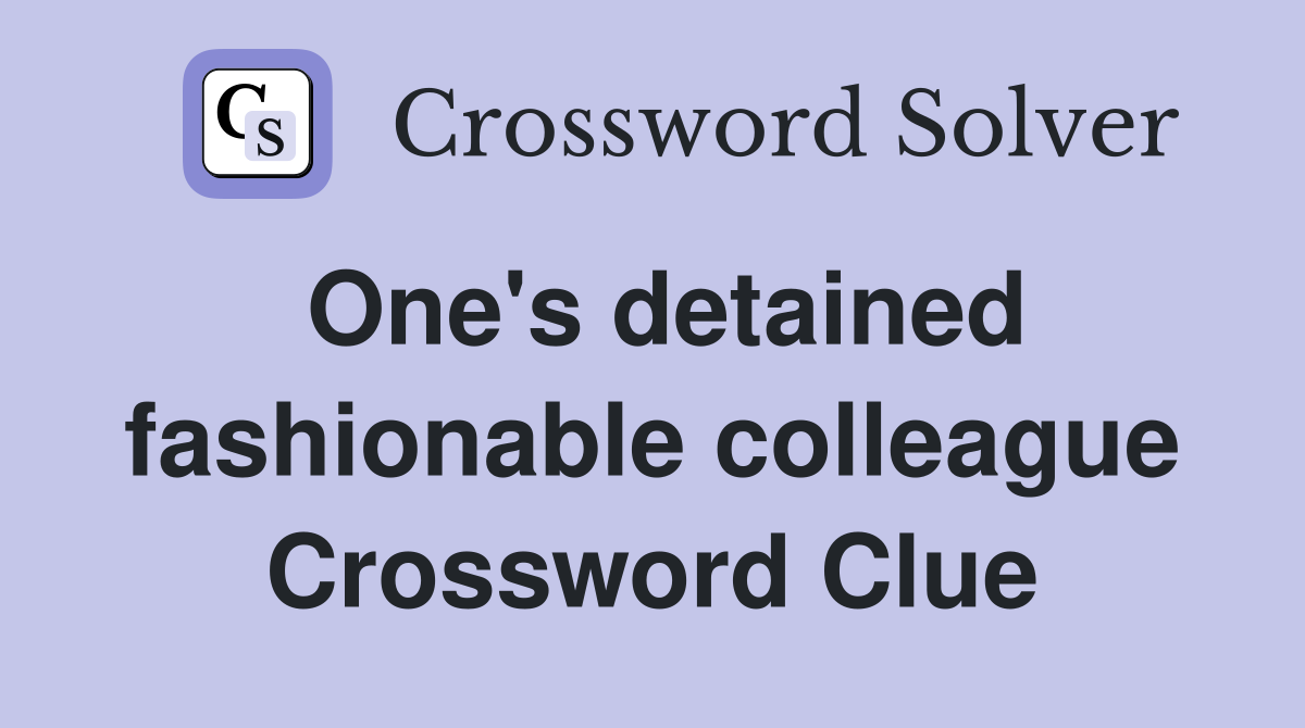 One's detained fashionable colleague Crossword Clue