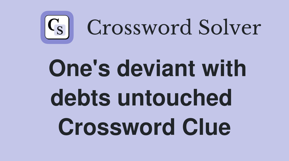 One's deviant with debts untouched  Crossword Clue