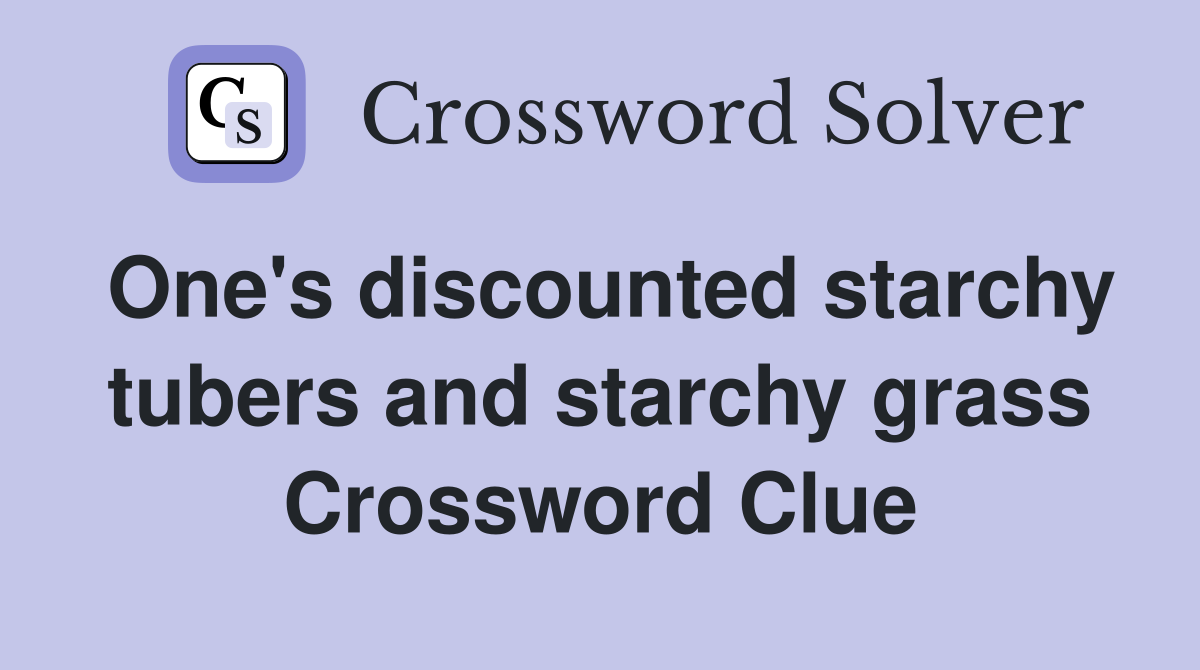 One's discounted starchy tubers and starchy grass Crossword Clue