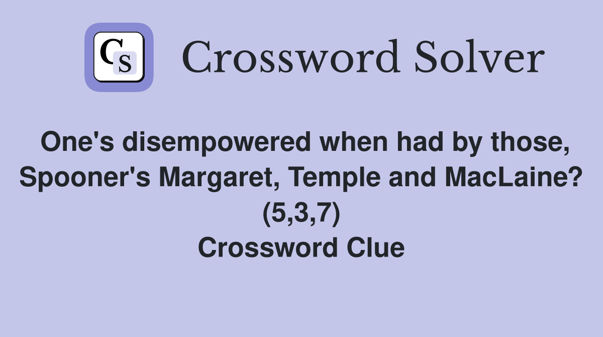 One's disempowered when had by those, Spooner's Margaret, Temple and MacLaine? (5,3,7) Crossword Clue