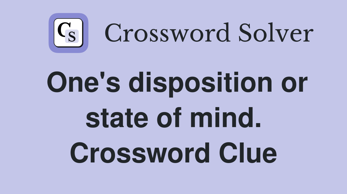 One's disposition or state of mind. Crossword Clue