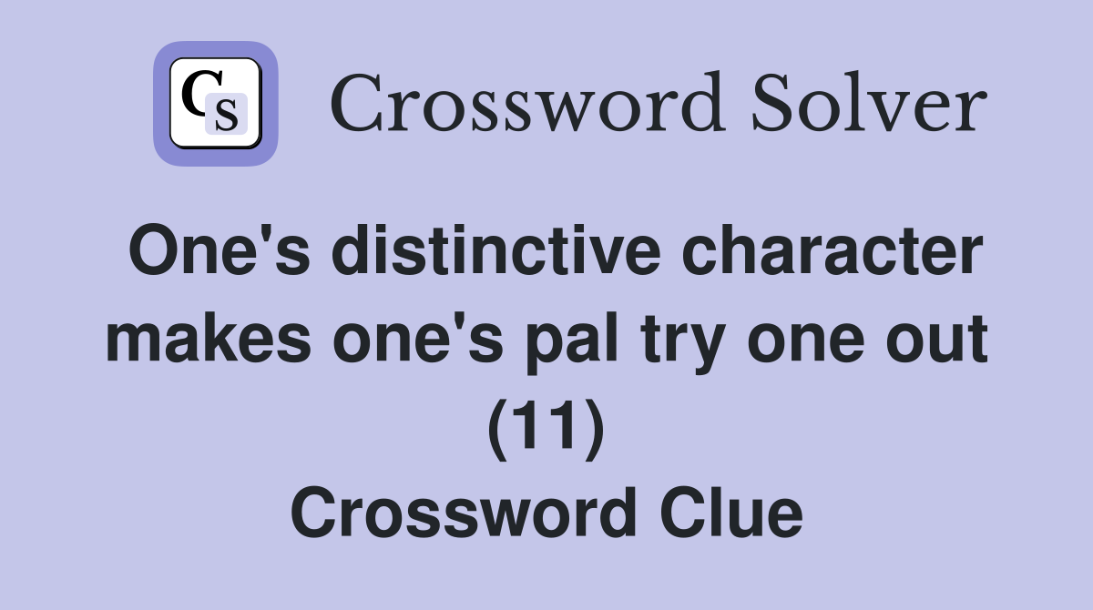 One's distinctive character makes one's pal try one out (11) Crossword Clue