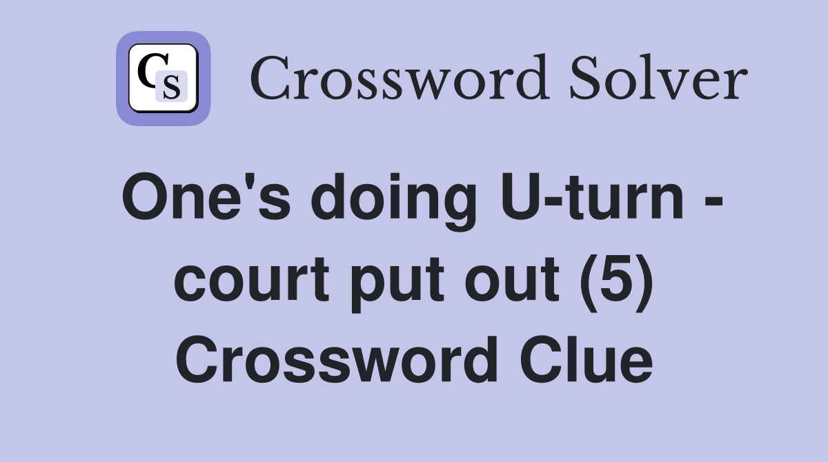 One's doing U-turn - court put out (5) Crossword Clue