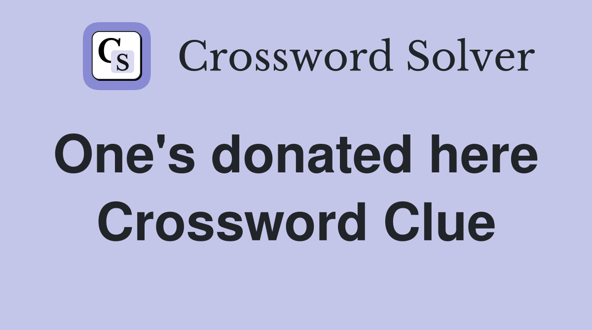 One's donated here  Crossword Clue