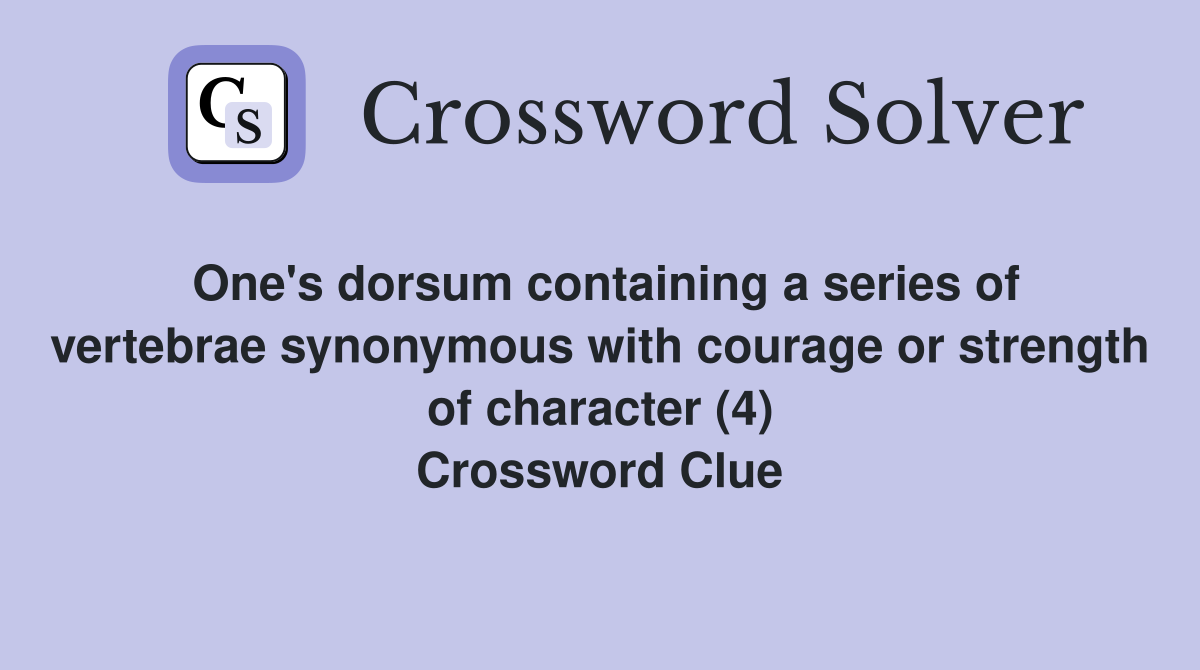 One's dorsum containing a series of vertebrae synonymous with courage or strength of character (4) Crossword Clue