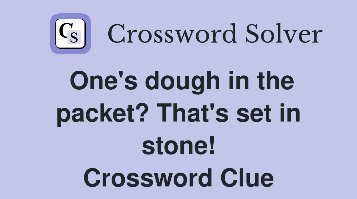 One's dough in the packet? That's set in stone! Crossword Clue