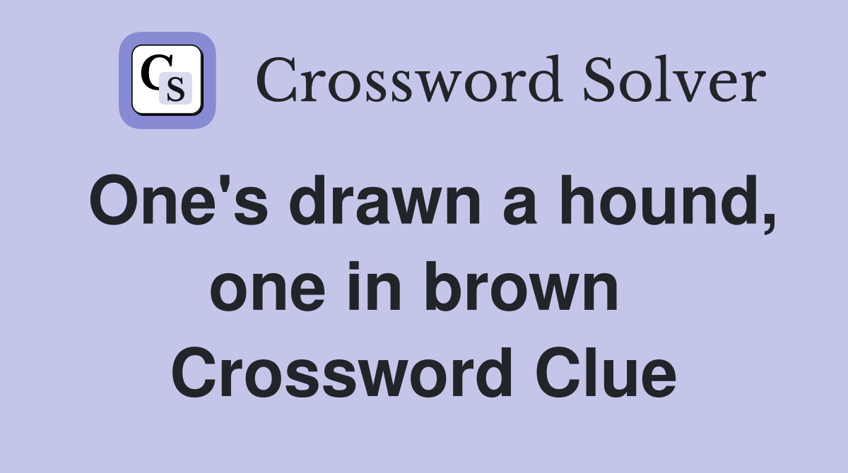 One's drawn a hound, one in brown  Crossword Clue