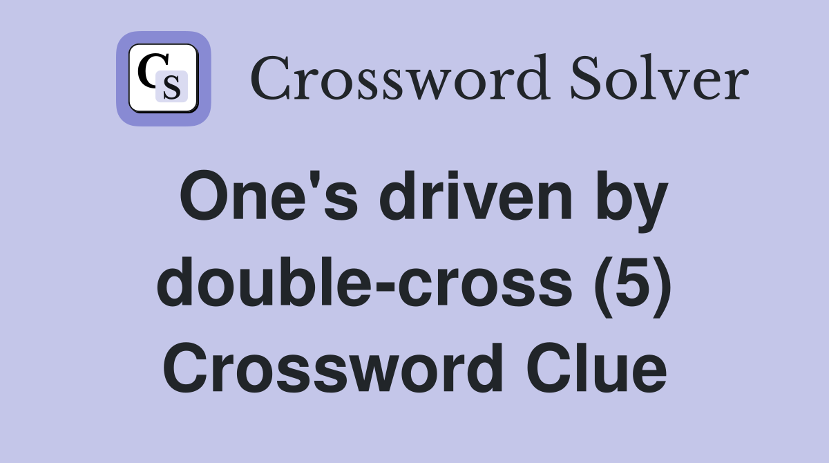 One's driven by double-cross (5) Crossword Clue